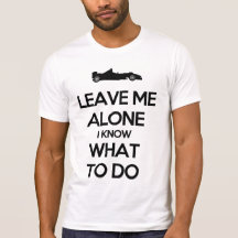 Deixe-me me sozinho sabem o que fazer camiseta