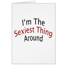 Eu sou a coisa a mais "sexy" ao redor cartao