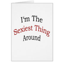Eu sou a coisa a mais "sexy" ao redor cartões