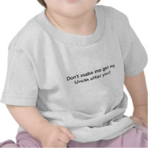 Não me faça obter meu tio depois que você camisa t-shirts