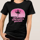 Pesquisar por bailarina engraçada camisetas For her
