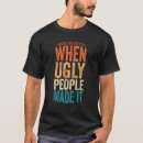 Pesquisar por pessoas feias camisetas Feito