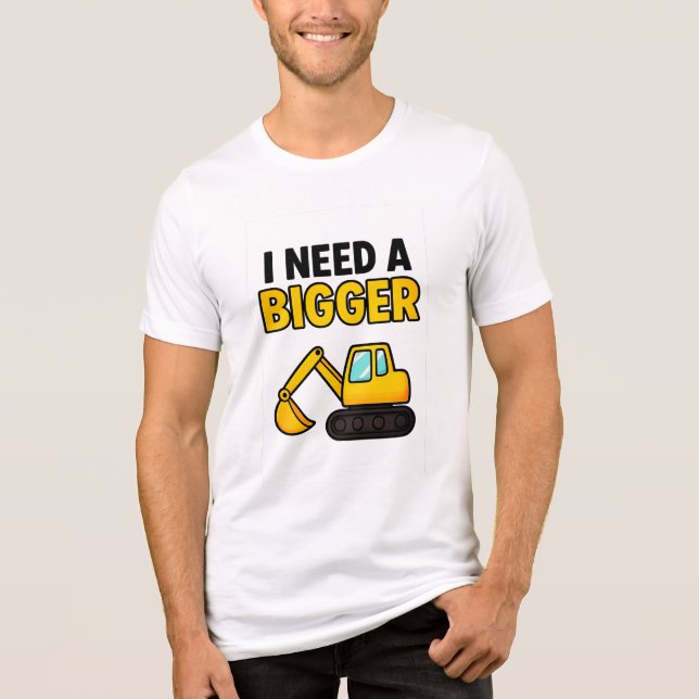 A t-shirt 'I need a BIGGER digger' (Frente)