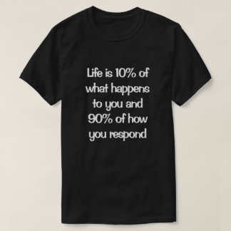 A vida é como você responde à camiseta
