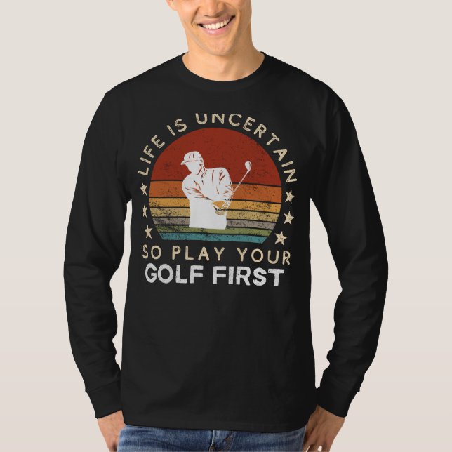 A Vida é Incerta Jogue Golfe Primeiro Camiseta Div (Frente)
