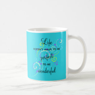 A vida não tem que ser uma perfeita caneca de café