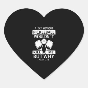 Adesivo Coração Um dia sem Pickleball não me Matar, mas por que