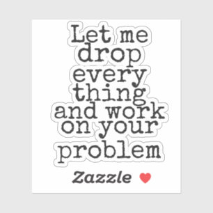 Adesivo Deixe-me deixar tudo e trabalhar no seu problema