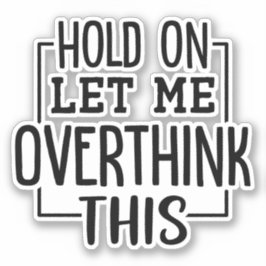 Adesivo Espere, deixe-me pensar demais.