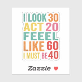 Adesivo Funny I Look 30 Act 20 Feel Like 60 Sticker