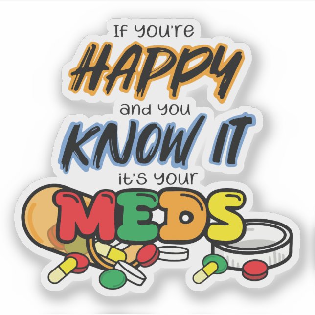 Adesivo If you're happy and you know it it's your meds (Frente)