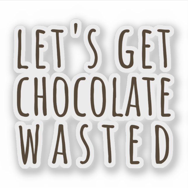 Adesivo Let's Get Chocolate Wasted Chocoholic (Frente)