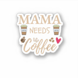 Adesivo Mamãe precisa de café, mamãe cafeteira.