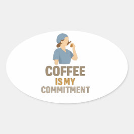 Adesivo Oval Coffee Is My Commitment – Funny Nurse Coffee Oval