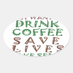 Adesivo Oval Só quero tomar café, salvar vidas e tomar conta