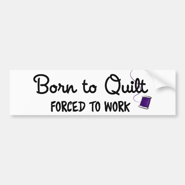 Adesivo Para Carro Born to Quilt Forced to Work Bumper Sticker (Frente)
