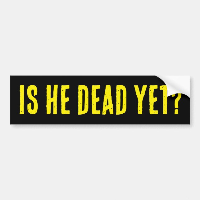 Adesivo Para Carro Is He Dead Yet? Bumper Sticker (Frente)