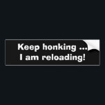 Adesivo Para Carro Keep honking, I am reloading-Funny Bumper Sticker<br><div class="desc">Funny and Customizable Bumper Sticker. Keep honking,  I am reloading!</div>