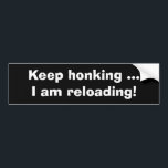 Adesivo Para Carro Keep honking, I am reloading-Funny Bumper Sticker<br><div class="desc">Funny and Customizable Bumper Sticker. Keep honking,  I am reloading!</div>