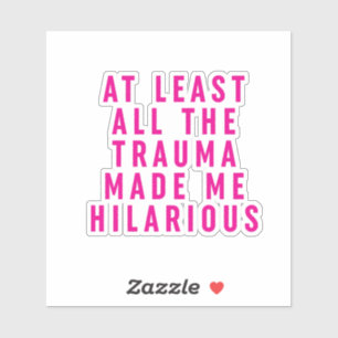 Adesivo Pelo Menos Todo O Trauma Me Tornou Hilário