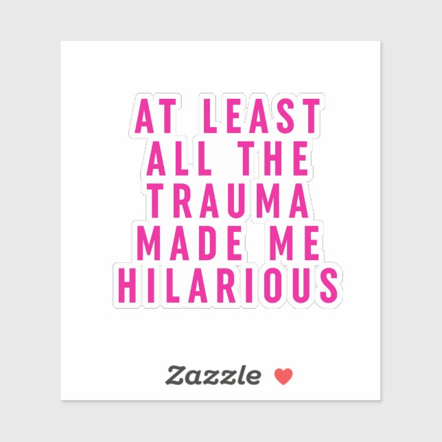 Adesivo Pelo Menos Todo O Trauma Me Tornou Hilário (Folha)