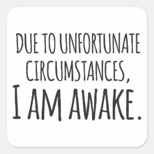 Adesivo Quadrado Devido a Circunstâncias Infelizes, Estou Acordado