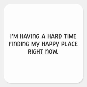 Adesivo Quadrado Estou tendo Duro de encontrar meu lugar feliz