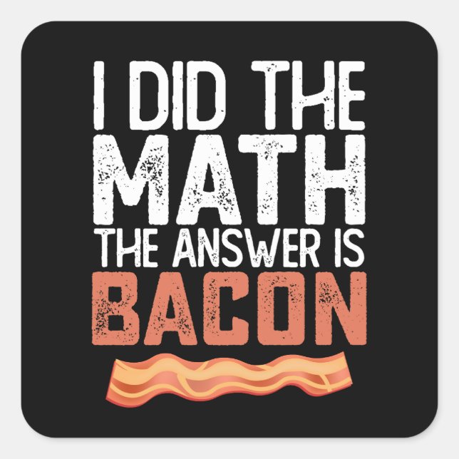 Adesivo Quadrado Eu Fiz A Matemática. A Resposta É Bacon. (Frente)