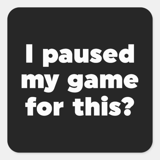 Adesivo Quadrado Eu pausei meu jogo por isso? (Frente)