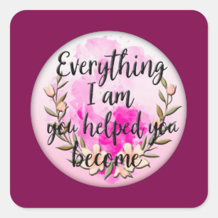 Adesivo Quadrado Everything I Am You Helped Me Become – Floral Quot