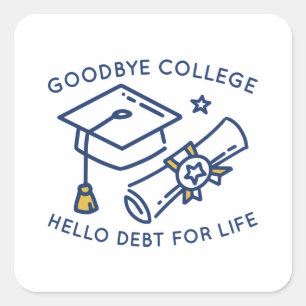 Adesivo Quadrado Goodbye College Hello Debt For Life