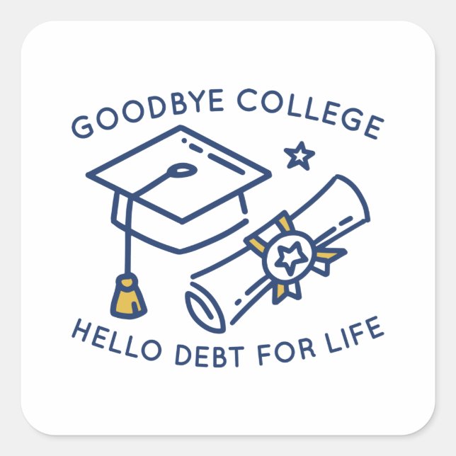Adesivo Quadrado Goodbye College Hello Debt For Life (Frente)