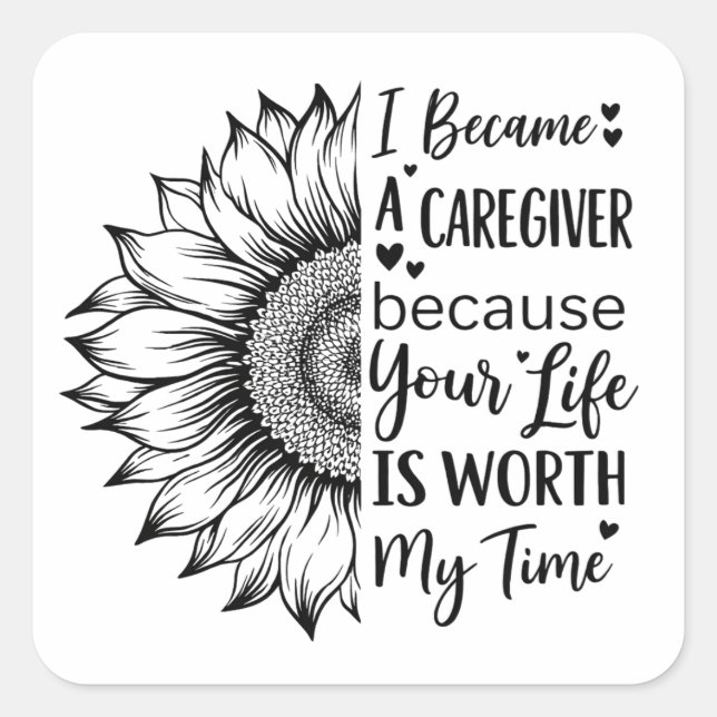 Adesivo Quadrado I Became a Caregiver Because Your Life Is Worth My (Frente)