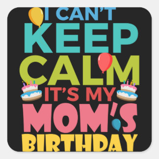 Adesivo Quadrado I Cant Keep Calm Its My Moms Birthday