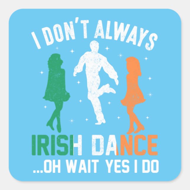 Adesivo Quadrado  I don't always irish dance...Oh wait yes I do (Frente)