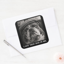 Adesivo Quadrado I Got That Dog In Me Custom Funny Dog Picture Gift