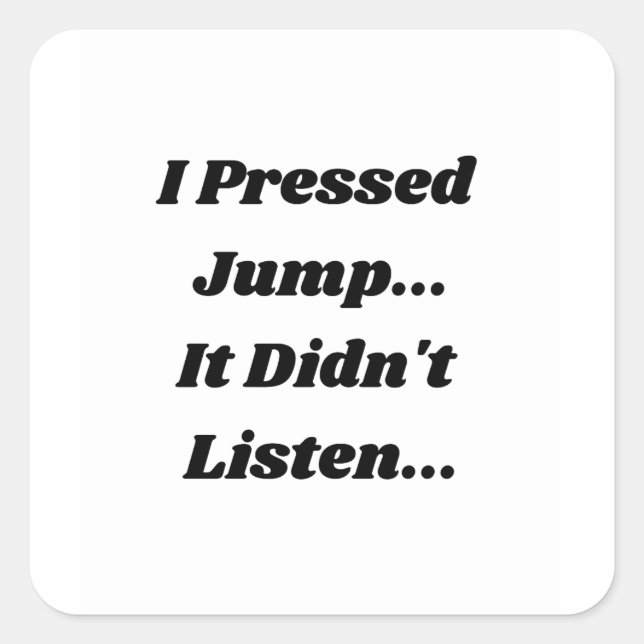 Adesivo Quadrado I Pressed Jump.. It Didnt Listen... (Frente)