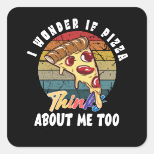 Adesivo Quadrado I Wonder If Pizza Thinks About Me Too