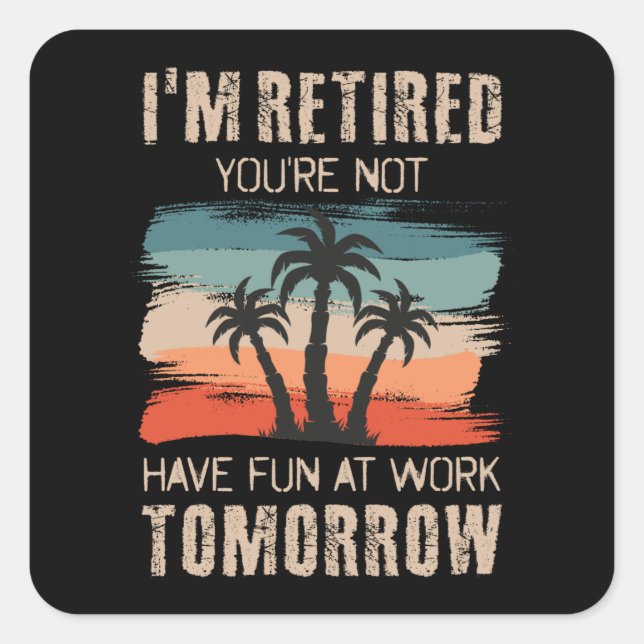 Adesivo Quadrado I'm retired you're not Have fun at work tomorrow S (Frente)