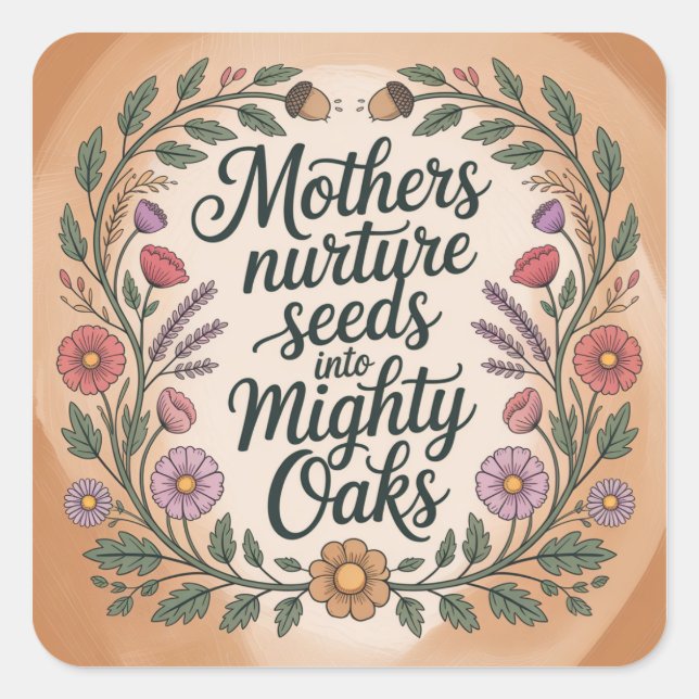 Adesivo Quadrado Mothers Nurture Seeds Into Mighty Oaks (Frente)