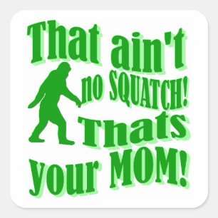 Adesivo Quadrado não é nenhum squatch, de que é sua mamã!