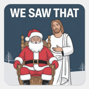 Adesivo Quadrado NÓS VIMOS ISSO! Papai Noel e Jesus Estão Sempre Ob