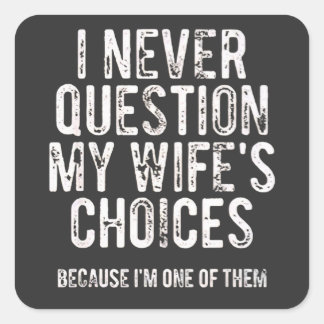 Adesivo Quadrado Nunca Questiono as Escolhas da Minha Esposa Porque