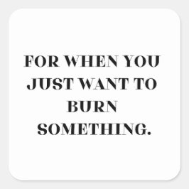 Adesivo Quadrado Para quando você só quer queimar algo