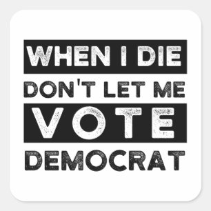 Adesivo Quadrado quando eu morrer não me deixe votar democrata, po