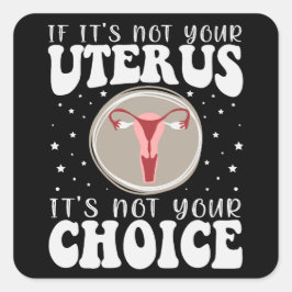 Adesivo Quadrado Se não é seu útero, não é sua escolha