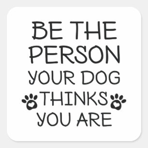 Adesivo Quadrado Seja a pessoa que seu cão pensa que você é
