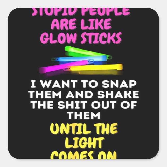 Adesivo Quadrado Stupid People Are Like Glow Sticks (Frente)