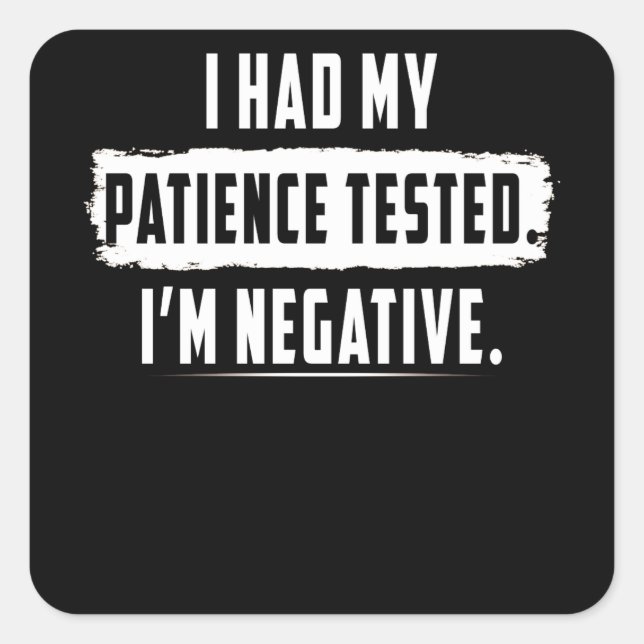 Adesivo Quadrado Testei A Minha Paciência. Sou negativo (Frente)