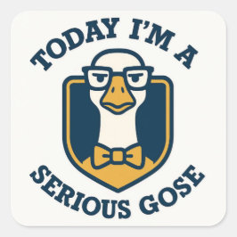 Adesivo Quadrado Today I'm A Serious Goose Funny 